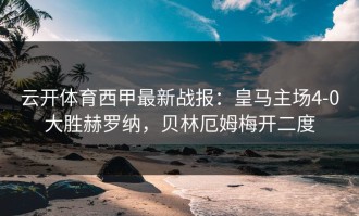 云开体育西甲最新战报：皇马主场4-0大胜赫罗纳，贝林厄姆梅开二度